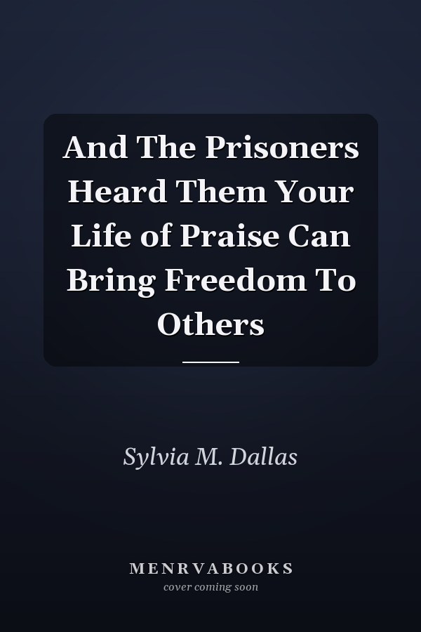 And The Prisoners Heard Them Your Life of Praise Can Bring Freedom To Others
