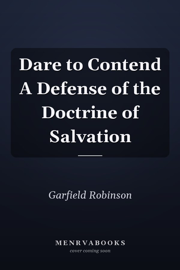 Dare to Contend A Defense of the Doctrine of Salvation