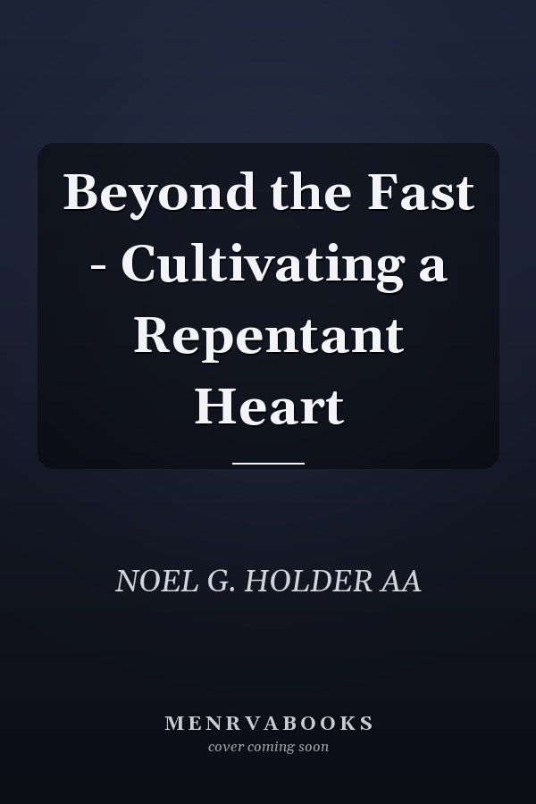 Beyond the Fast - Cultivating a Repentant Heart