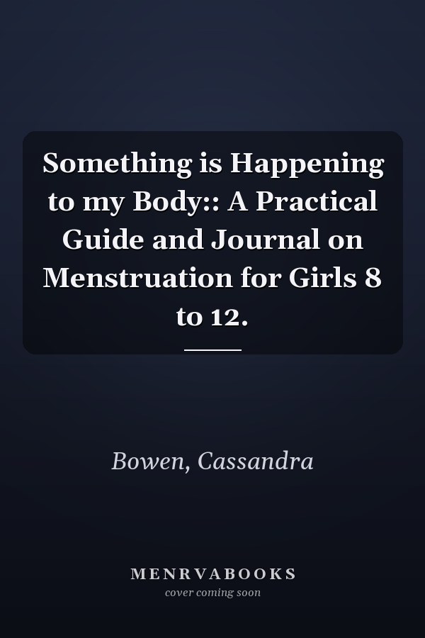Something is Happening to my Body:: A Practical Guide and Journal on Menstruation for Girls 8 to 12.