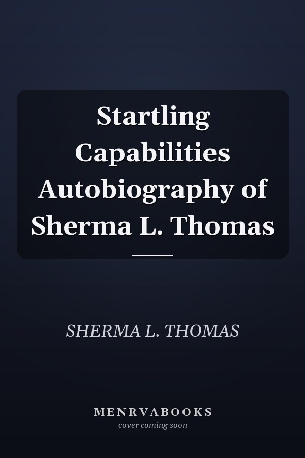 Startling Capabilities Autobiography of Sherma L. Thomas
