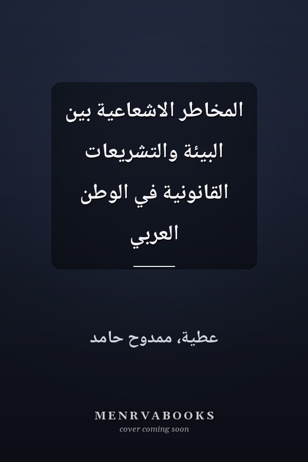 المخاطر الاشعاعية بين البيئة والتشريعات القانونية في الوطن العربي