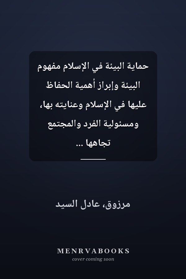 حماية البيئة في الإسلام مفهوم البيئة وإبراز أهمية الحفاظ عليها في الإسلام وعنايته بها، ومسئولية الفرد والمجتمع تجاهها ...