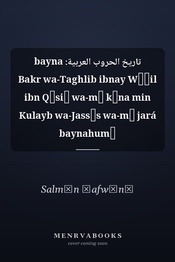 تاريخ الحروب العربية: bayna Bakr wa-Taghlib ibnay Wāʼil ibn Qāsiṭ wa-mā kāna min Kulayb wa-Jassās wa-mā jará baynahumā