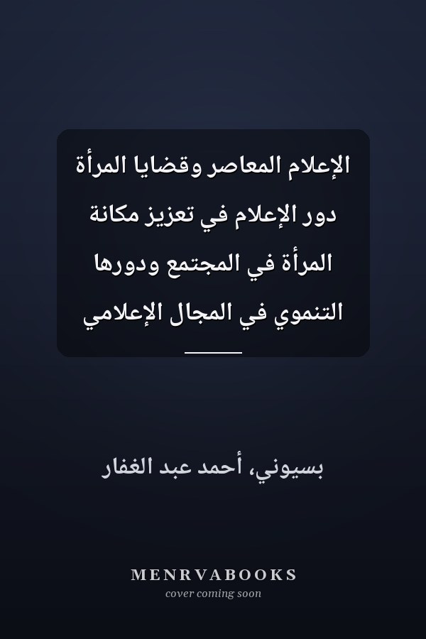 الإعلام المعاصر وقضايا المرأة دور الإعلام في تعزيز مكانة المرأة في المجتمع ودورها التنموي في المجال الإعلامي