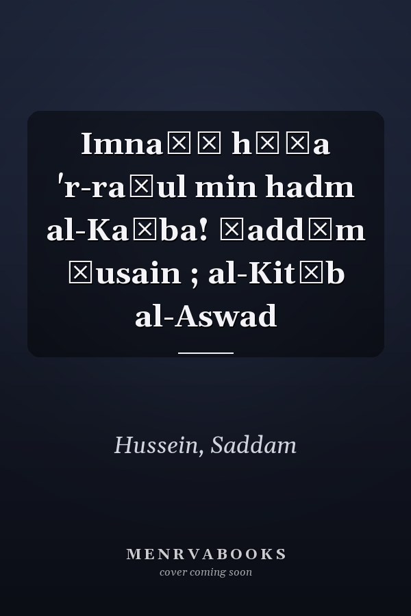Imnaʿū hāḏa 'r-raǧul min hadm al-Kaʿba! Ṣaddām Ḥusain ; al-Kitāb al-Aswad