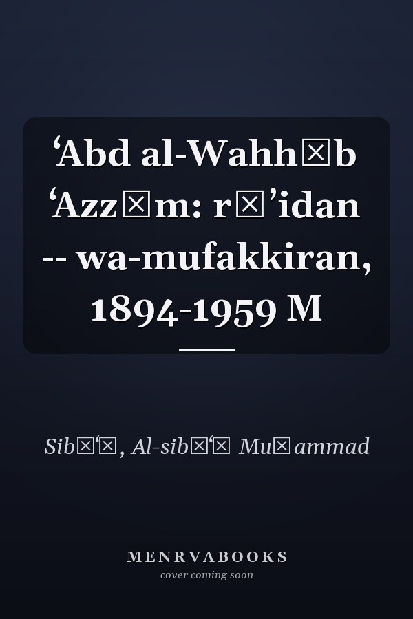 ʻAbd al-Wahhāb ʻAzzām: rāʼidan -- wa-mufakkiran, 1894-1959 M