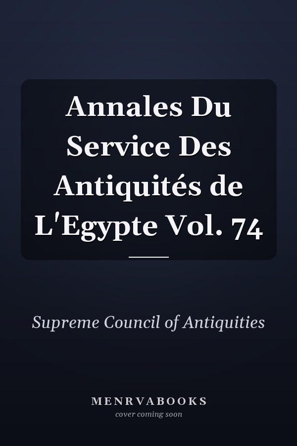 Annales Du Service Des Antiquités de L'Egypte Vol. 74