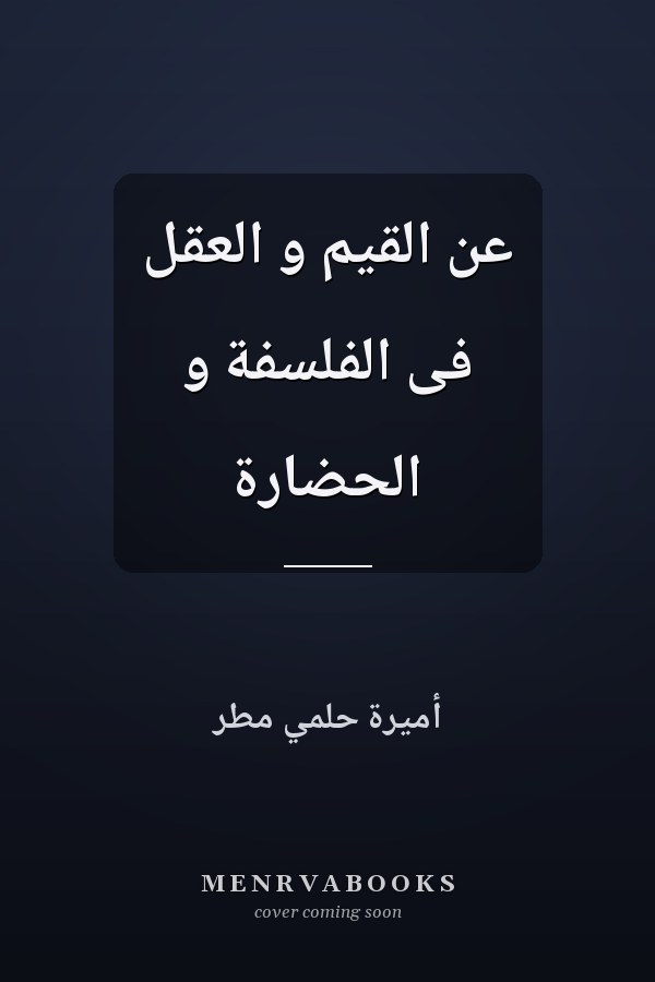عن القيم و العقل فى الفلسفة و الحضارة