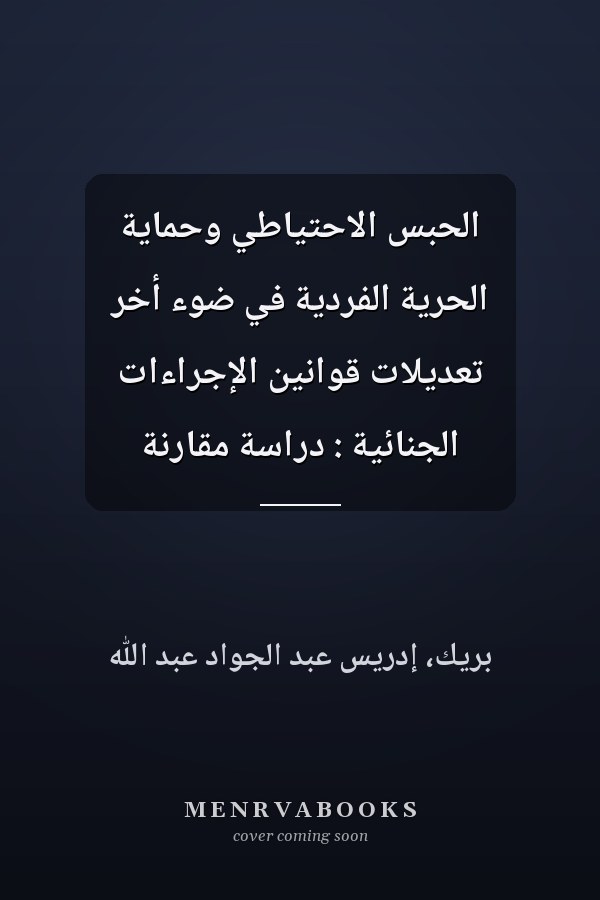 الحبس الاحتياطي وحماية الحرية الفردية في ضوء أخر تعديلات قوانين الإجراءات الجنائية : دراسة مقارنة