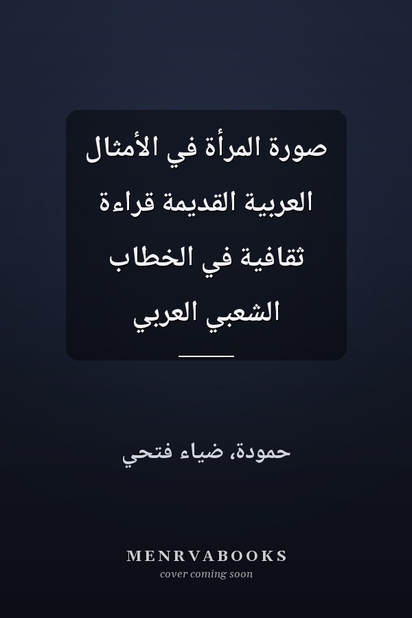 صورة المرأة في الأمثال العربية القديمة قراءة ثقافية في الخطاب الشعبي العربي