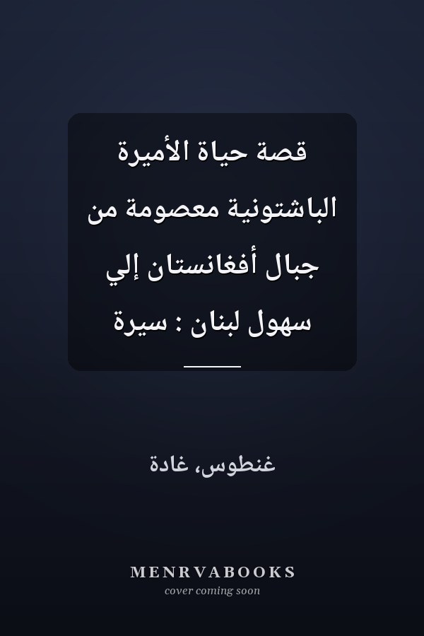 قصة حياة الأميرة الباشتونية معصومة من جبال أفغانستان إلي سهول لبنان : سيرة