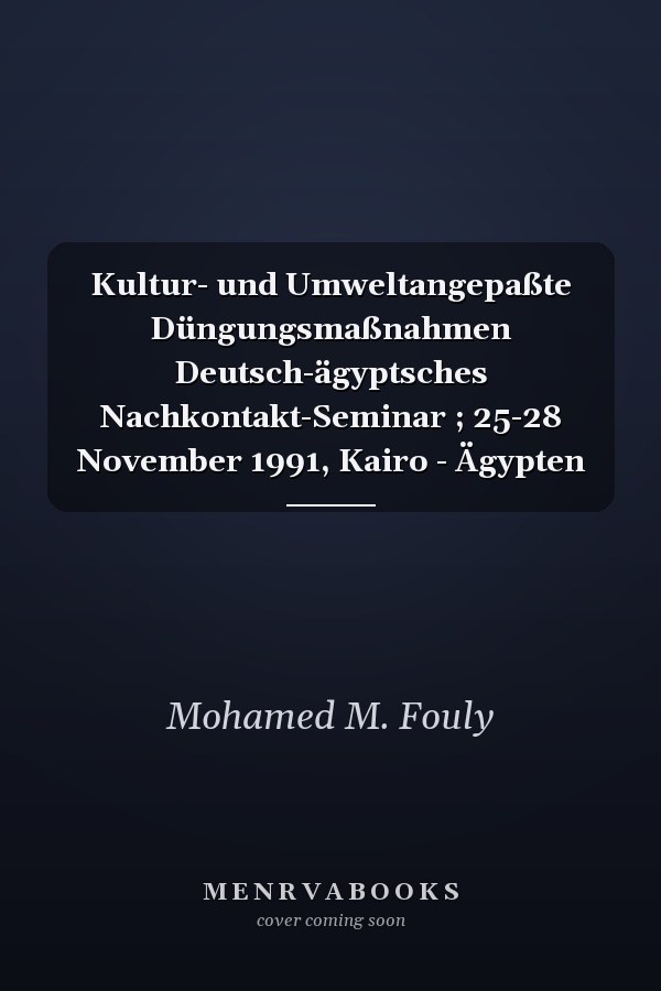 Kultur- und Umweltangepaßte Düngungsmaßnahmen Deutsch-ägyptsches Nachkontakt-Seminar ; 25-28 November 1991, Kairo - Ägypten