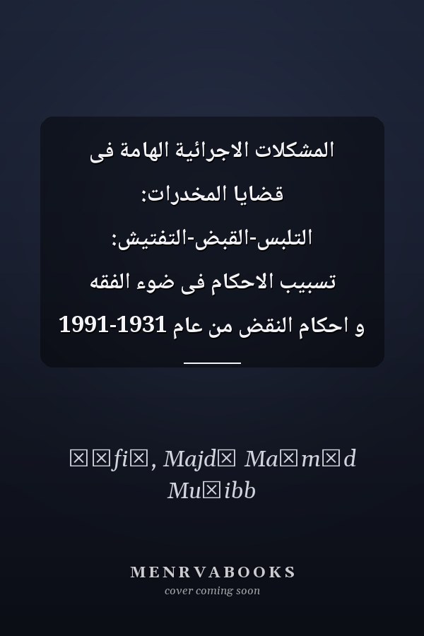 المشكلات الاجرائية الهامة فى قضايا المخدرات: التلبس-القبض-التفتيش: تسبيب الاحكام فى ضوء الفقه و احكام النقض من عام 1931-1991