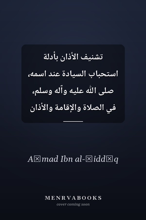 تشنيف الأذان بأدلة استحباب السيادة عند اسمه، صلى الله عليه وٱله وسلم، في الصلاة والإقامة والأذان