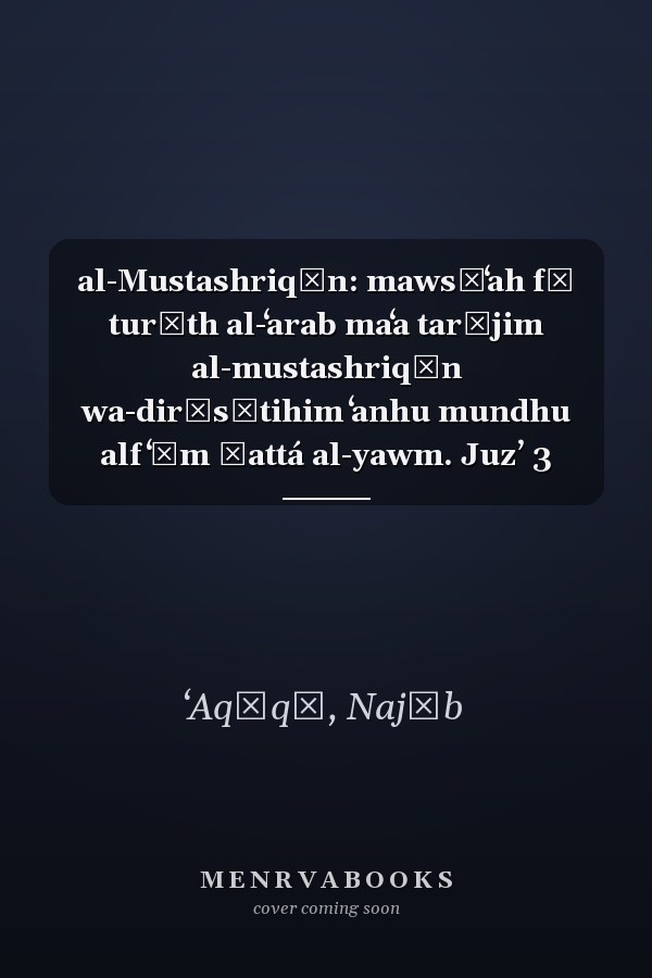 al-Mustashriqūn: mawsūʻah fī turāth al-ʻarab maʻa tarājim al-mustashriqīn wa-dirāsātihim ʻanhu mundhu alf ʻām ḥattá al-yawm. Juzʼ 3