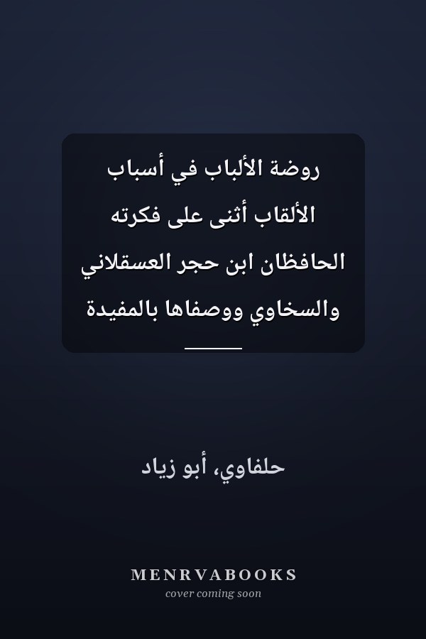 روضة الألباب في أسباب الألقاب أثنى على فكرته الحافظان ابن حجر العسقلاني والسخاوي ووصفاها بالمفيدة