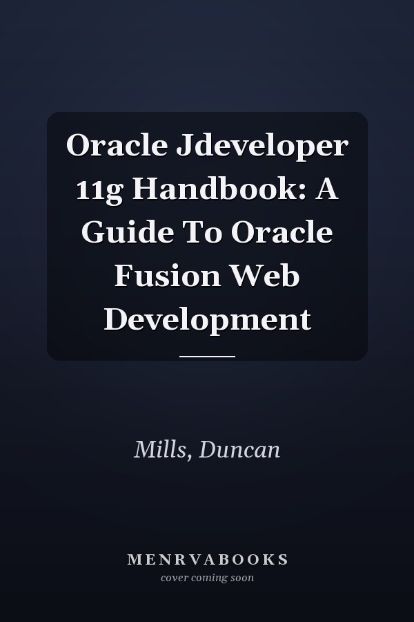 Oracle Jdeveloper 11g Handbook: A Guide To Oracle Fusion Web Development