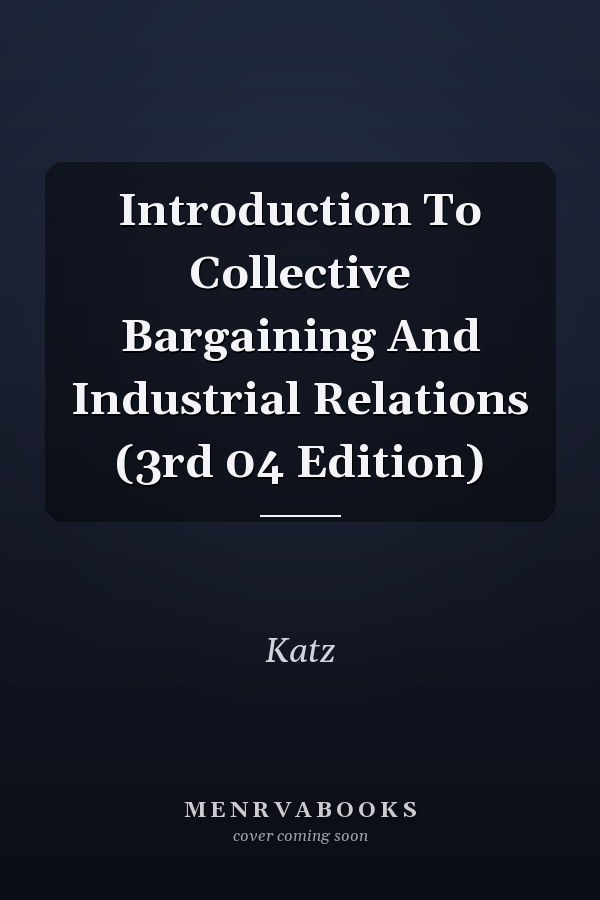 Introduction To Collective Bargaining And Industrial Relations (3rd 04 Edition)