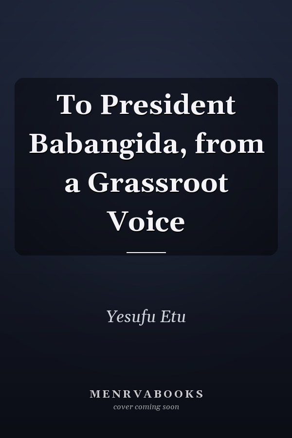 To President Babangida, from a Grassroot Voice