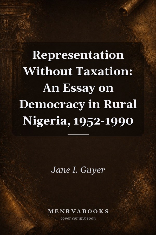 Representation Without Taxation: An Essay on Democracy in Rural Nigeria, 1952-1990