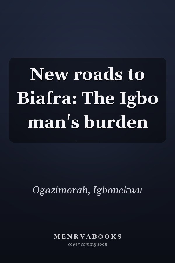 New roads to Biafra: The Igbo man's burden