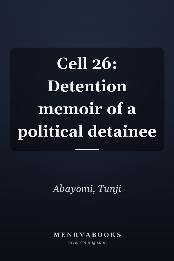 Cell 26: Detention memoir of a political detainee