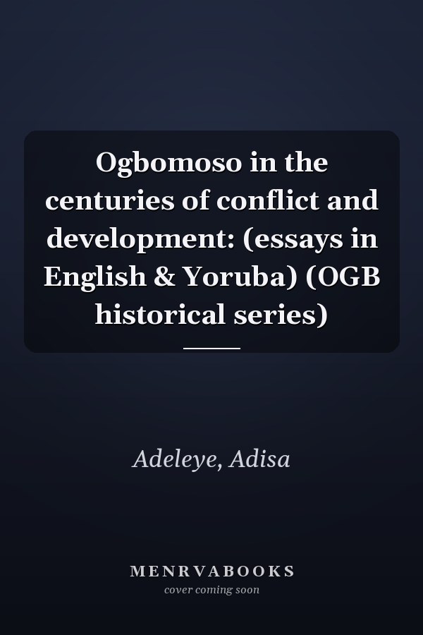 Ogbomoso in the centuries of conflict and development: (essays in English & Yoruba) (OGB historical series)