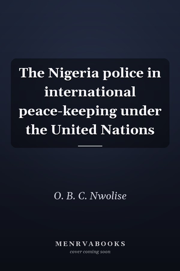 The Nigeria police in international peace-keeping under the United Nations