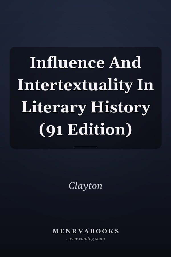 Influence And Intertextuality In Literary History (91 Edition)
