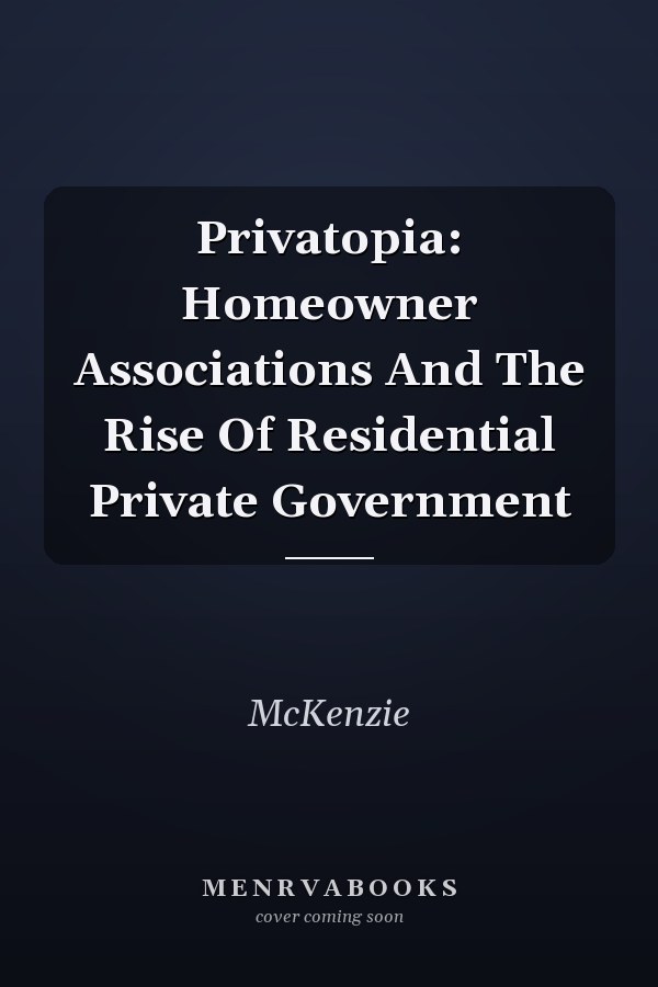 Privatopia: Homeowner Associations And The Rise Of Residential Private Government