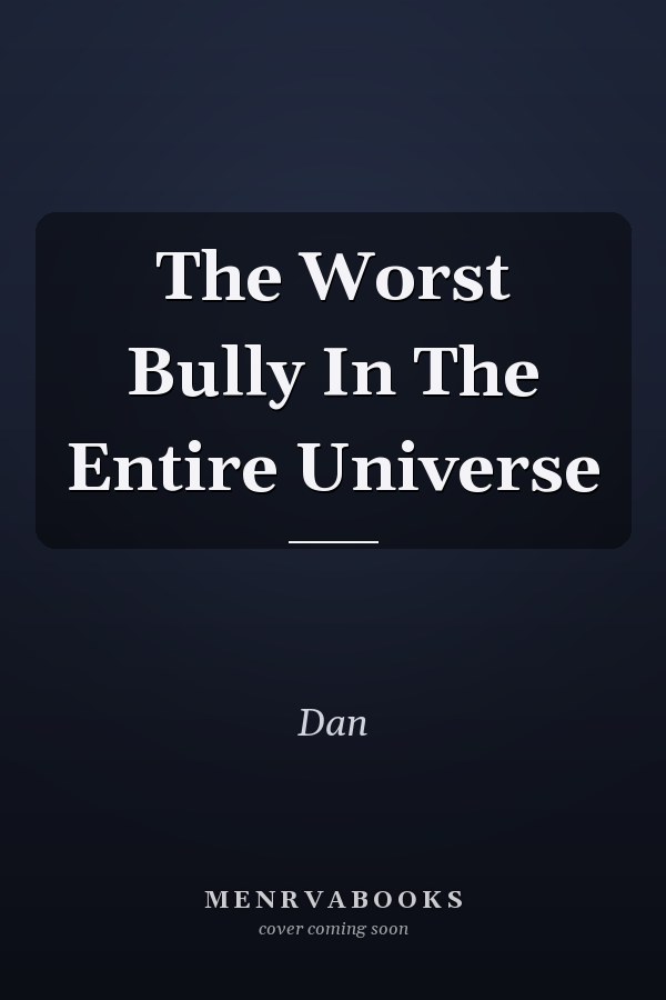 The Worst Bully In The Entire Universe
