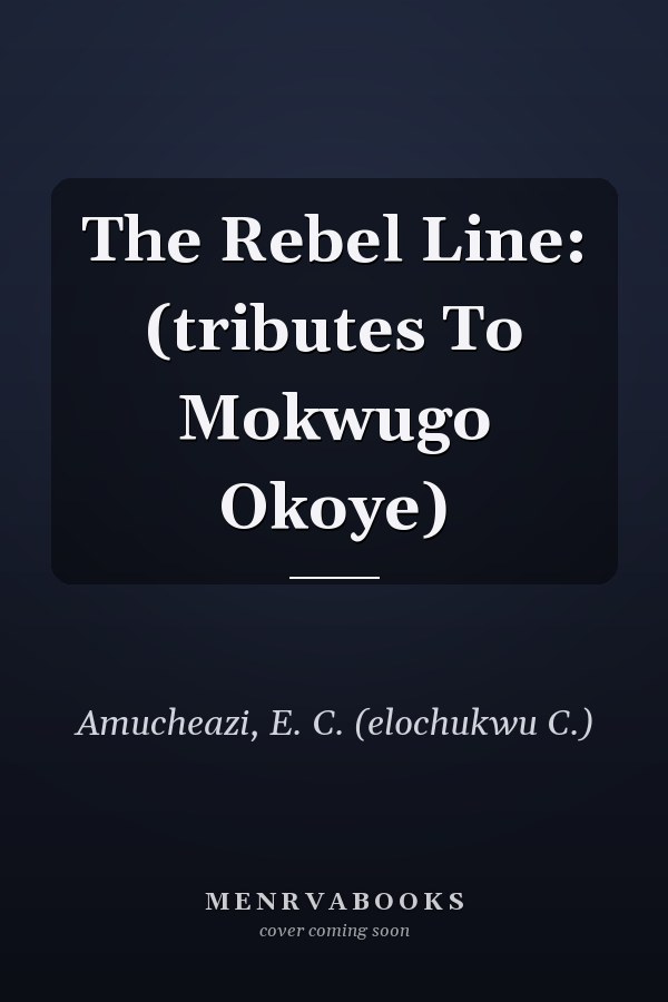 The Rebel Line: (tributes To Mokwugo Okoye)