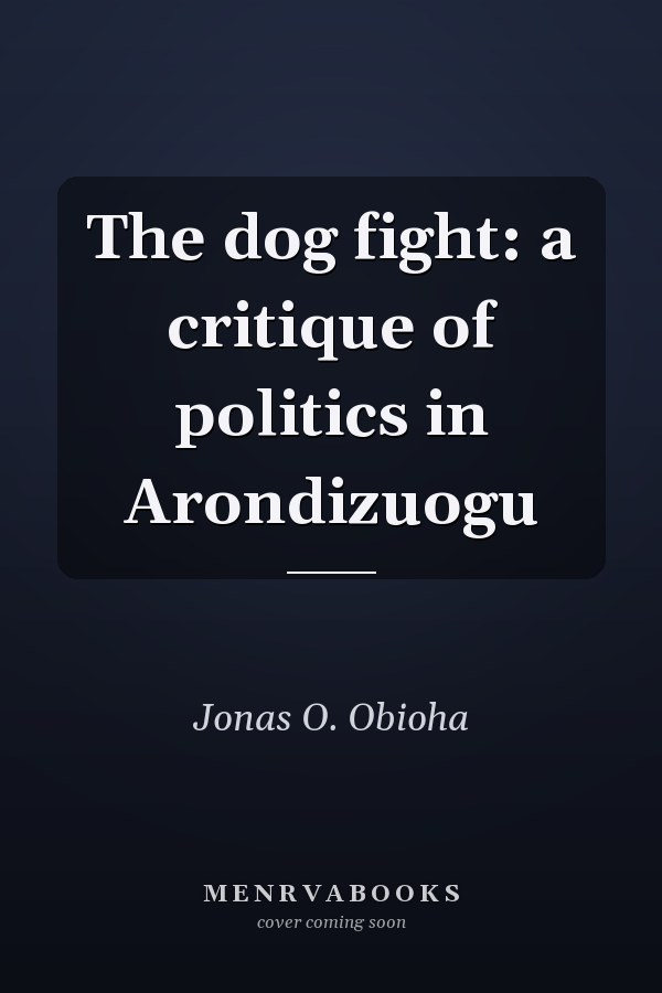 The dog fight: a critique of politics in Arondizuogu