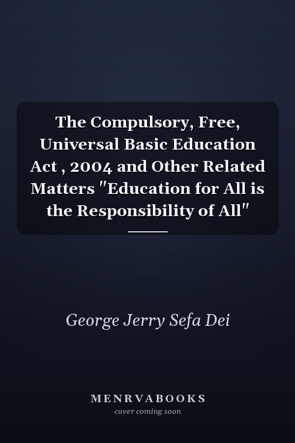 The Compulsory, Free, Universal Basic Education Act , 2004 and Other Related Matters "Education for All is the Responsibility of All"