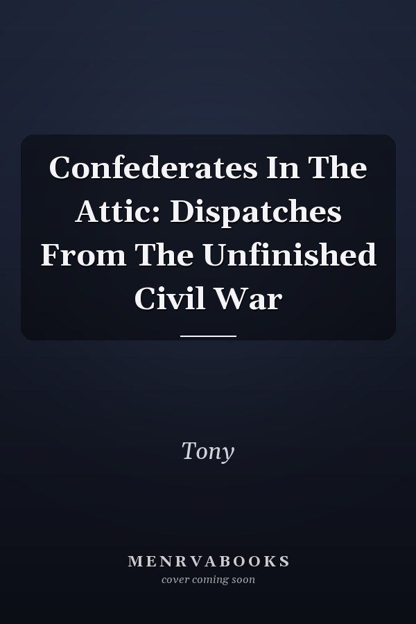 Confederates In The Attic: Dispatches From The Unfinished Civil War