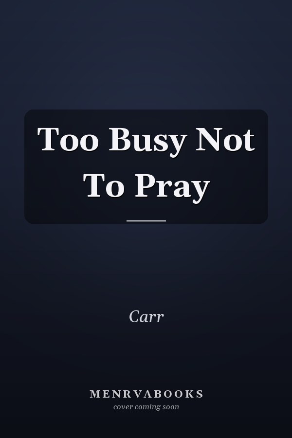 Too Busy Not To Pray