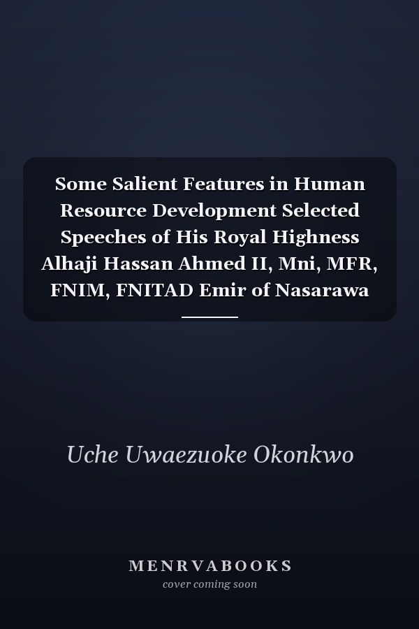 Some Salient Features in Human Resource Development Selected Speeches of His Royal Highness Alhaji Hassan Ahmed II, Mni, MFR, FNIM, FNITAD Emir of Nasarawa