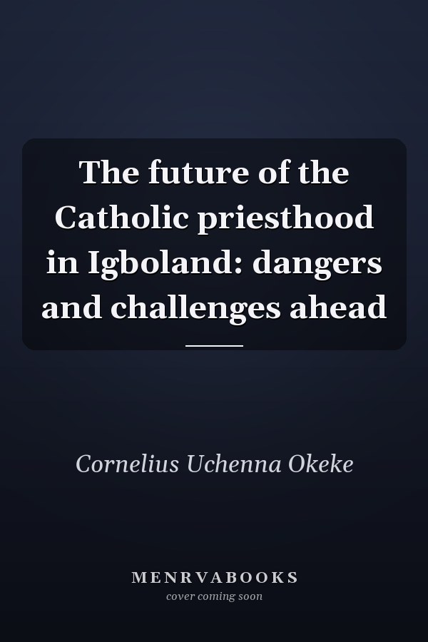 The future of the Catholic priesthood in Igboland: dangers and challenges ahead
