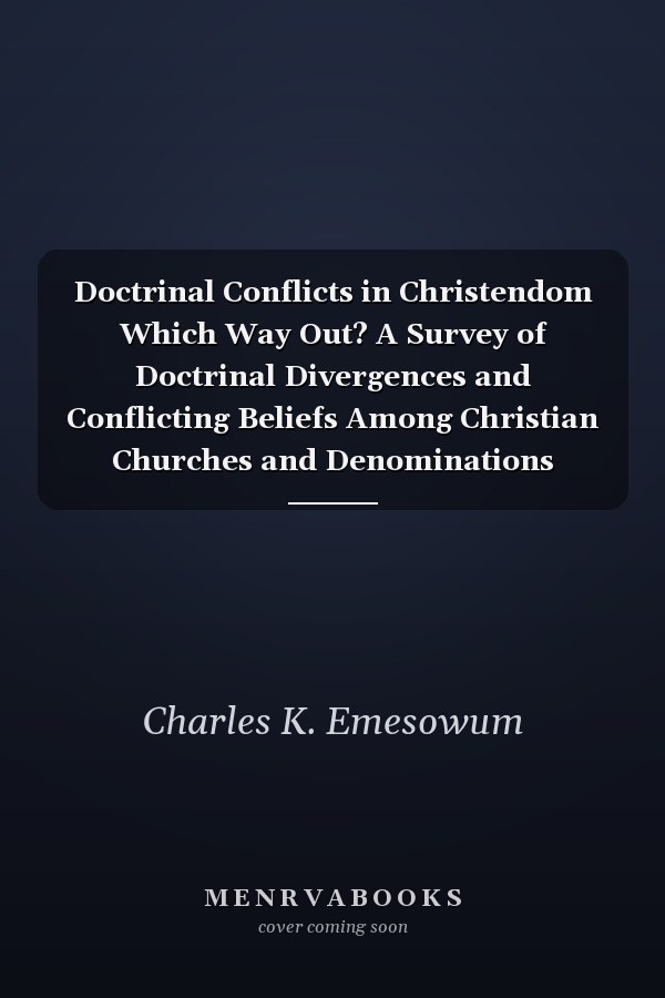 Doctrinal Conflicts in Christendom Which Way Out? A Survey of Doctrinal Divergences and Conflicting Beliefs Among Christian Churches and Denominations