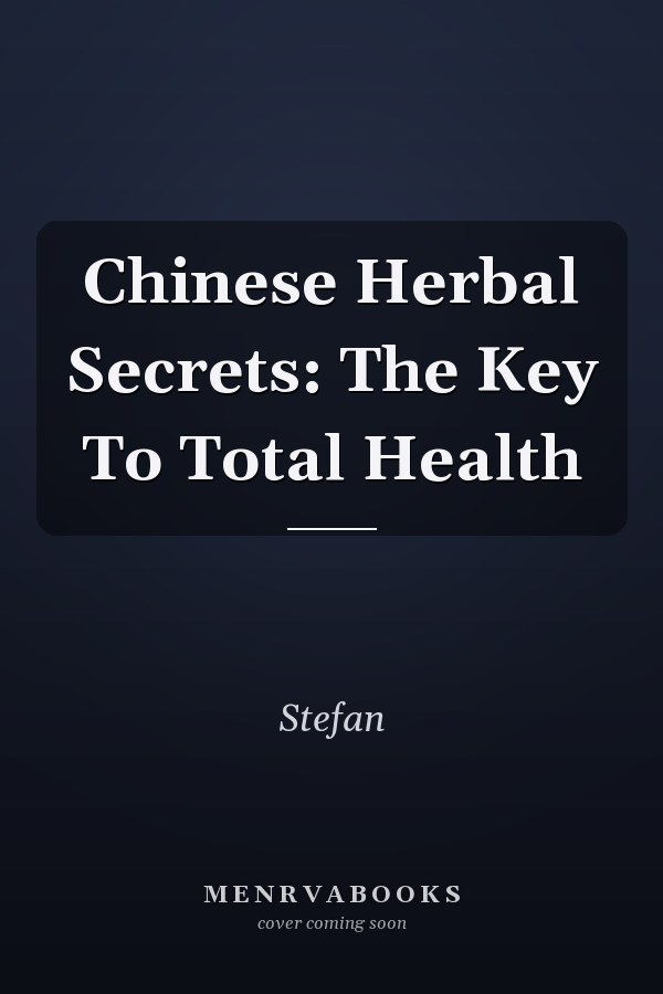 Chinese Herbal Secrets: The Key To Total Health