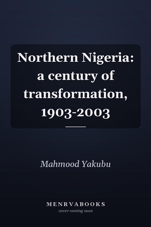 Northern Nigeria: a century of transformation, 1903-2003