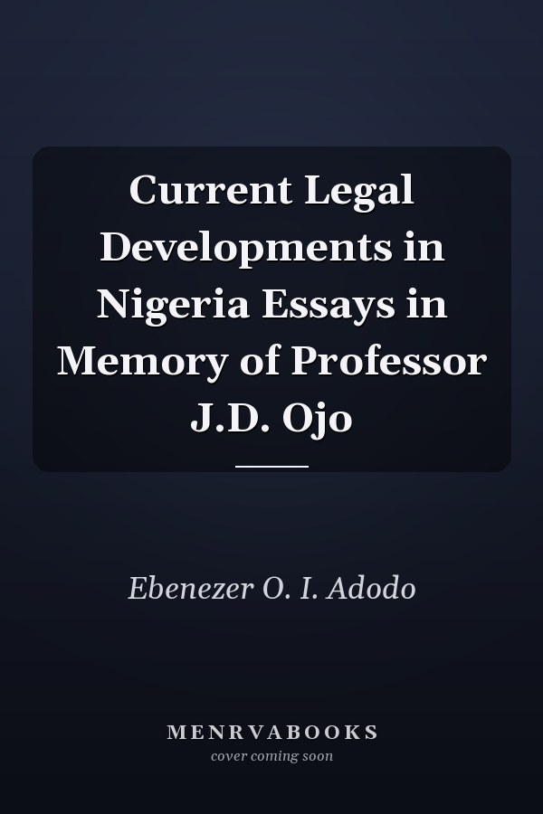 Current Legal Developments in Nigeria Essays in Memory of Professor J.D. Ojo