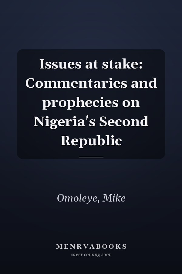 Issues at stake: Commentaries and prophecies on Nigeria's Second Republic