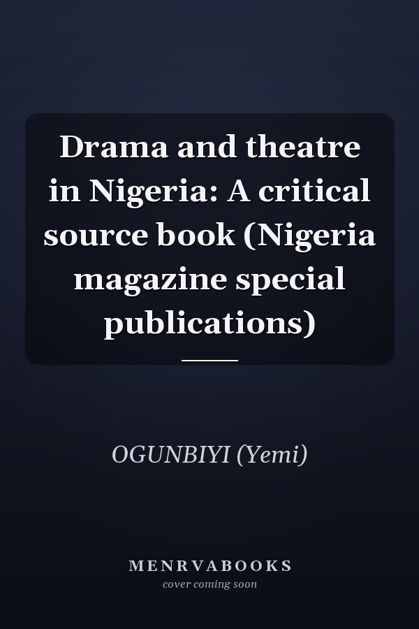 Drama and theatre in Nigeria: A critical source book (Nigeria magazine special publications)