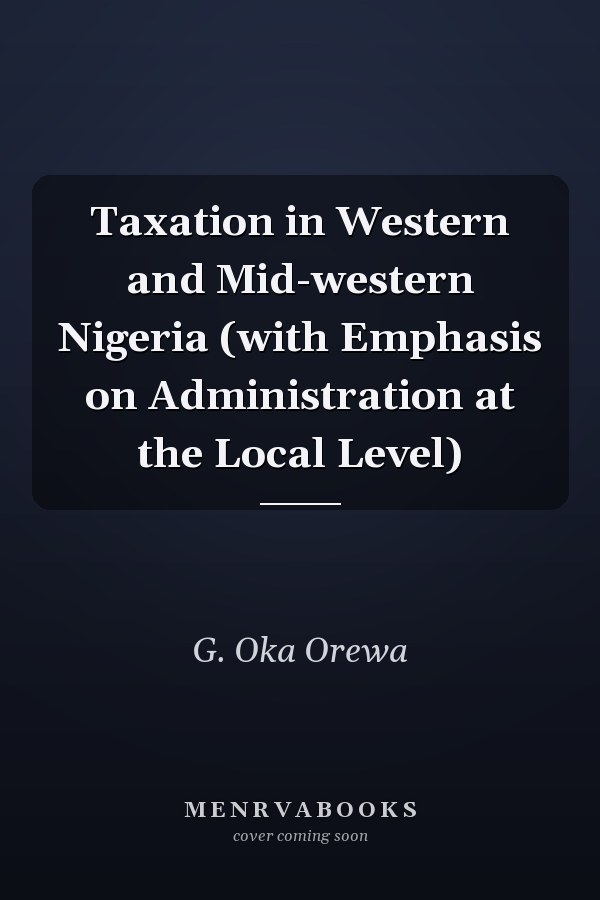 Taxation in Western and Mid-western Nigeria (with Emphasis on Administration at the Local Level)