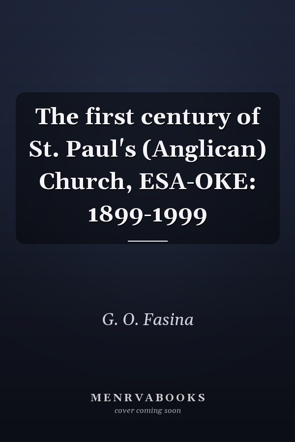 The first century of St. Paul's (Anglican) Church, ESA-OKE: 1899-1999