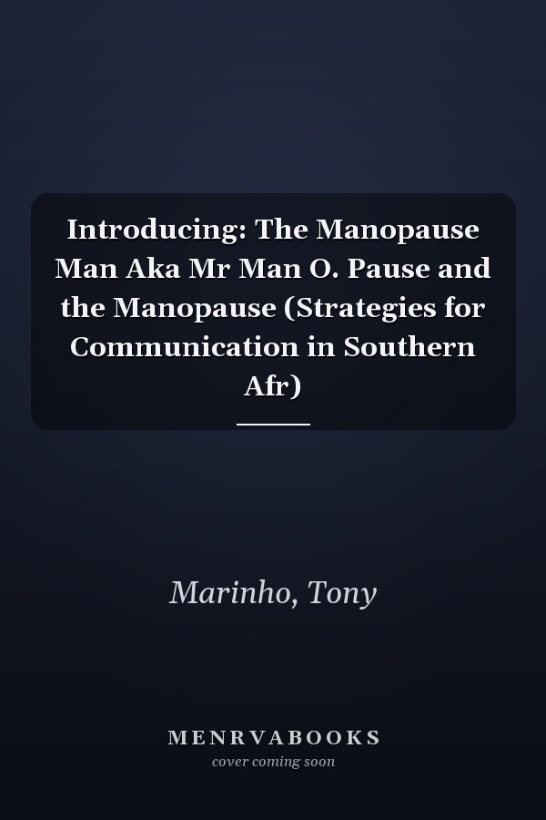 Introducing: The Manopause Man Aka Mr Man O. Pause and the Manopause (Strategies for Communication in Southern Afr)
