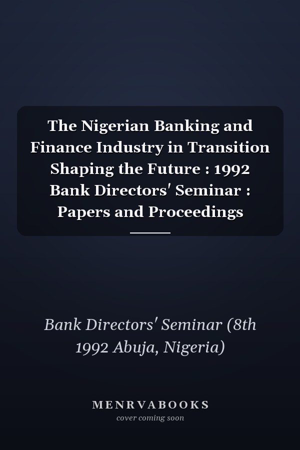 The Nigerian Banking and Finance Industry in Transition Shaping the Future : 1992 Bank Directors' Seminar : Papers and Proceedings