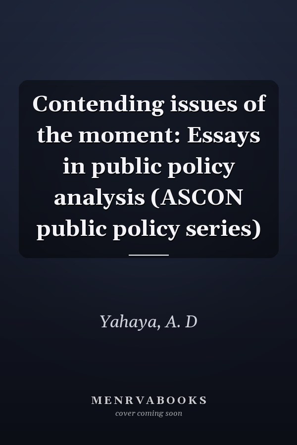 Contending issues of the moment: Essays in public policy analysis (ASCON public policy series)